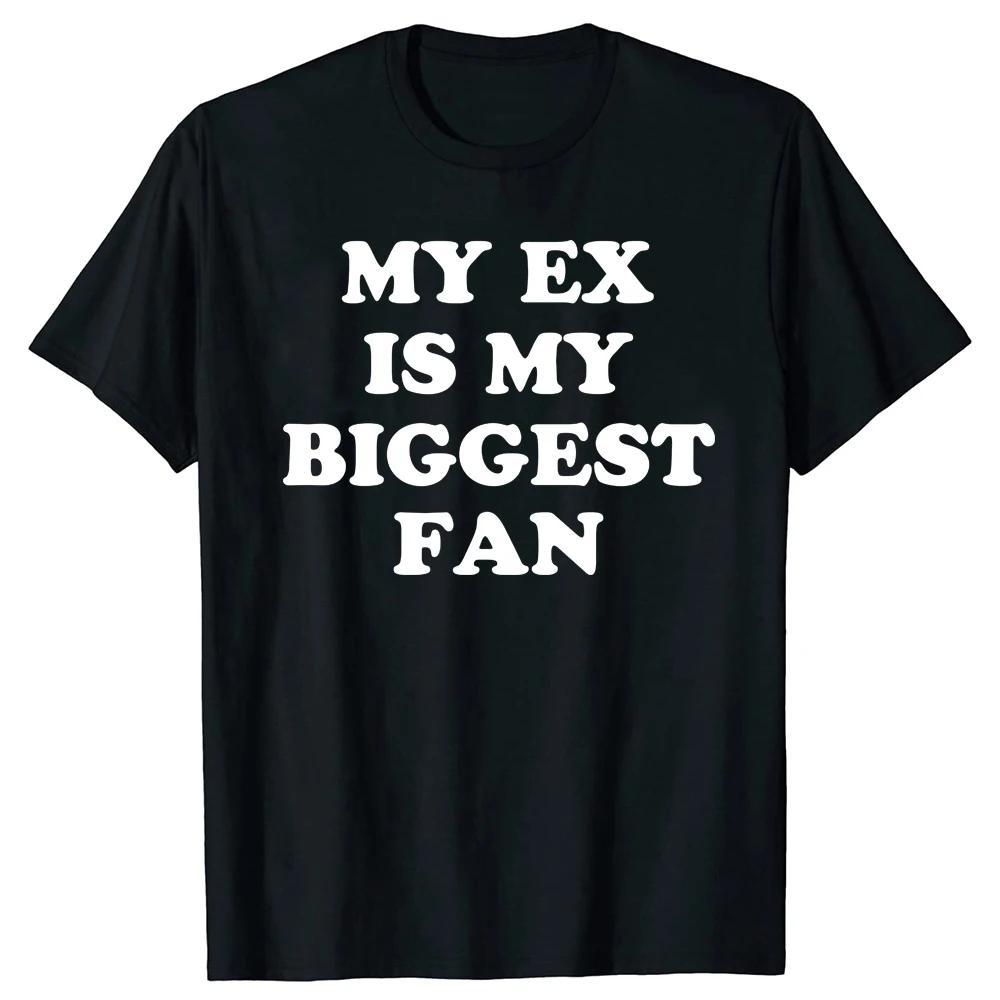

My Ex Is My Biggest Fan T Shirt Funny Exgirlfriend Exboyfriend Humor Gift Tops 100% Cotton Unisex O-neck T-shirts EU Size - M... S