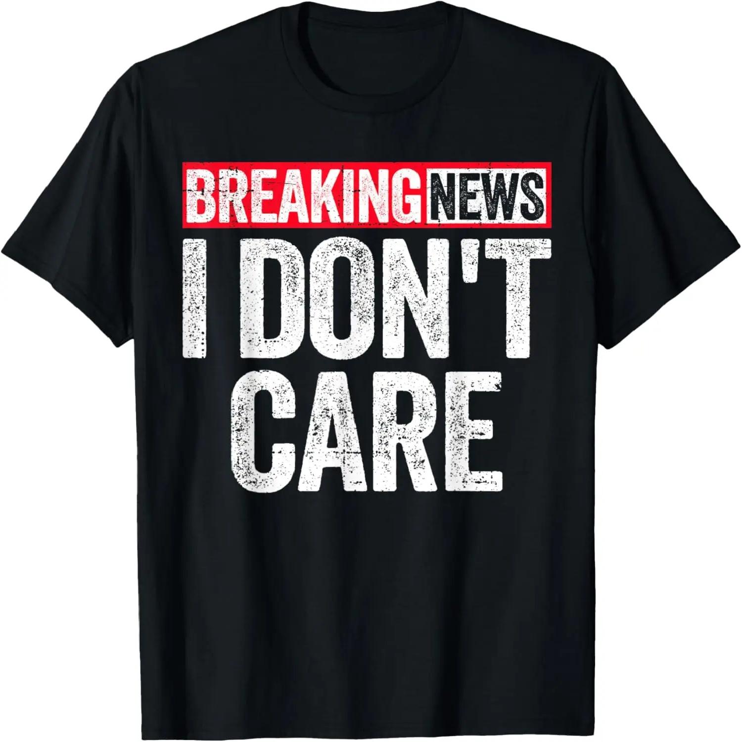 Breaking News I Don t Care T-Shirt S