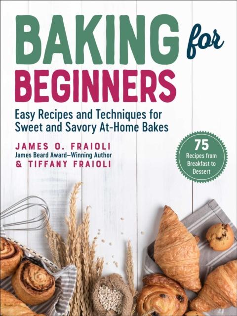The Baking for Beginners : Easy Recipes and Techniques for Sweet and Savory At-Home Bakes Book