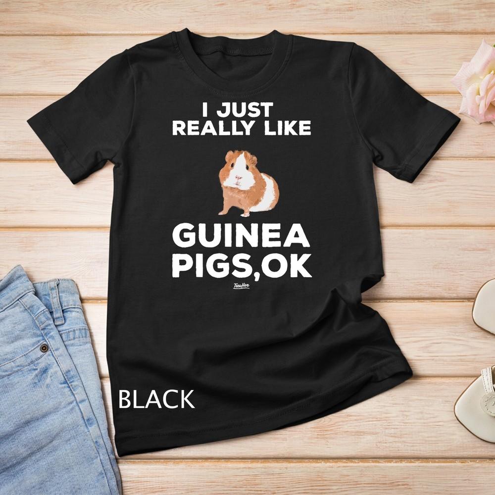 

I Just Really Like Guinea Pigs Ok Funny Guinea Mom Themed T-Shirt Unisex T-shirt 4XL
