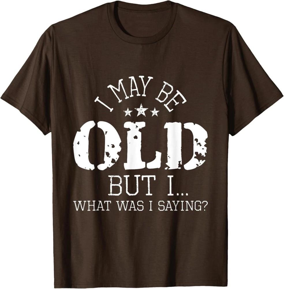 I May Be Old People Senior Citizen Retiree Age Funny Unisex T-Shirt Unisex T-Shirt S
