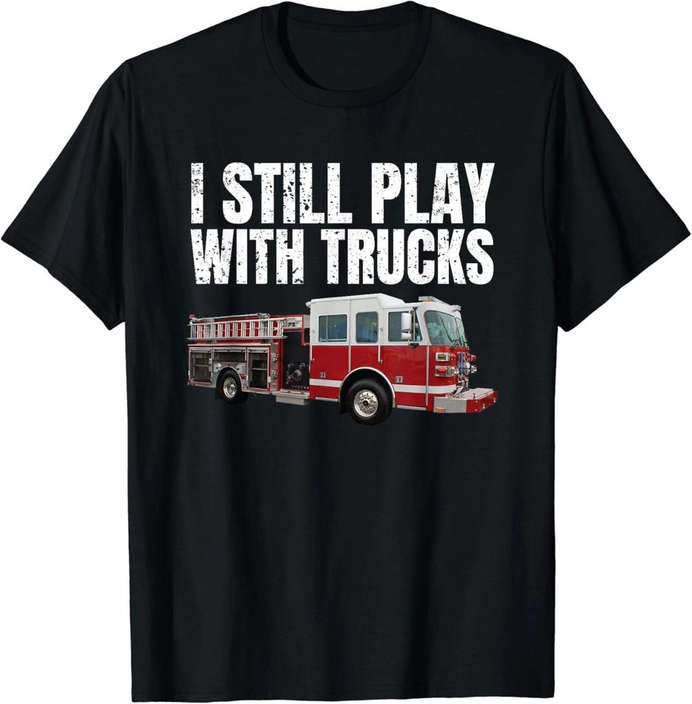 Funny Firefighter T-Shirt I Still Play with Fire Trucks Gift Unisex T-Shirt