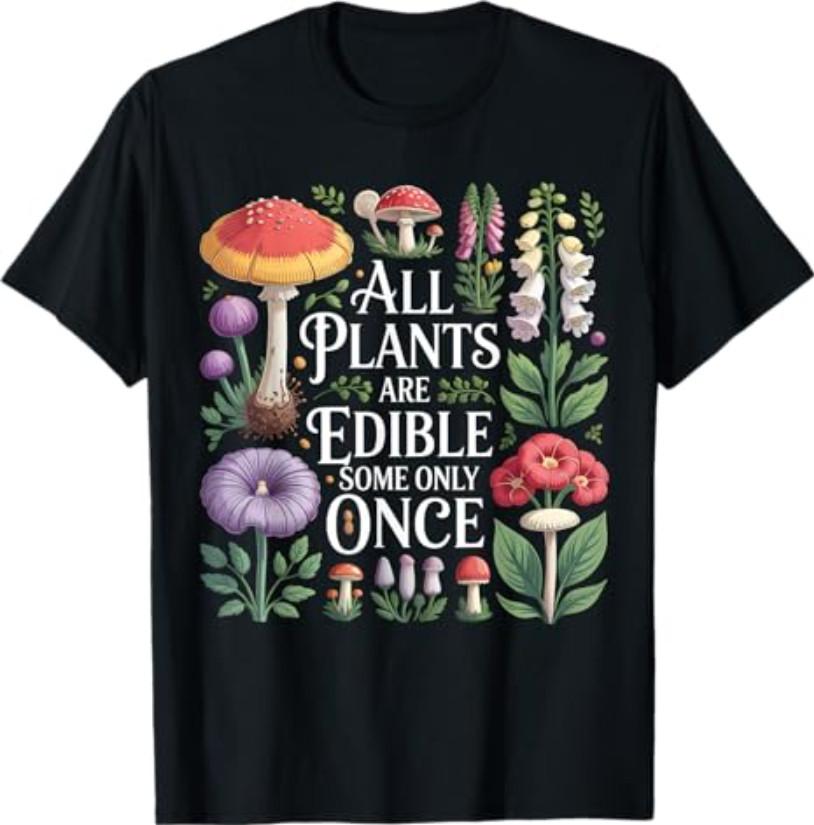All Plants are Edible Some Only Once Funny Gardening Plant T-Shirt S