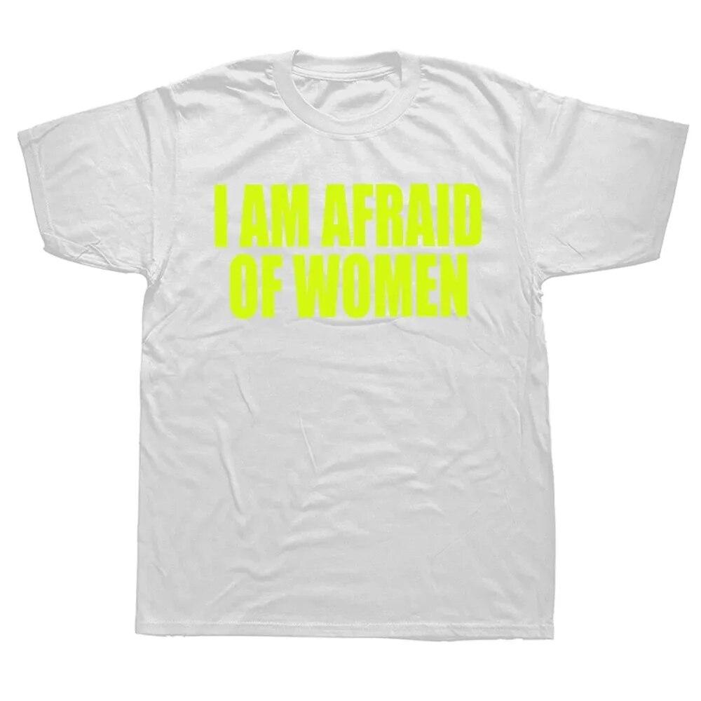 I Am Afraid Of Women T Shirt Funny Jokes Adult Humor Streetwear Short Sleeve Birthday Gifts Summer Style T-shirt Unisexs Clothing