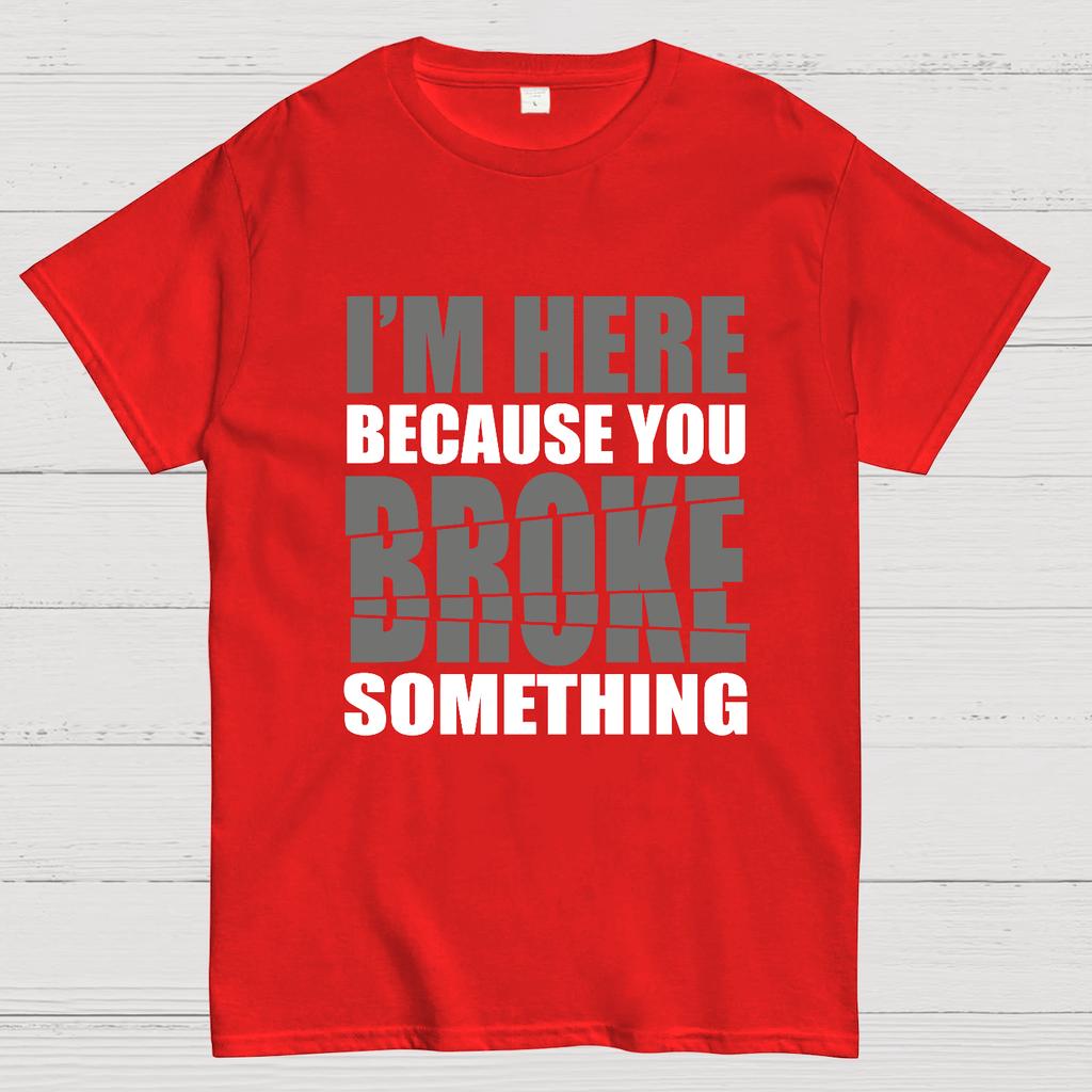 I'm Here Because You Broke Something Im Here Because You Broke Cotton Summer Casual Cool Loose T-Shirt