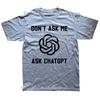 Funny Dont Ask Me Ask ChatGPT Graphic Tshirts Men Womens Fashion Casual Tshirt 100 Cotton Loose Oversized T Shirt