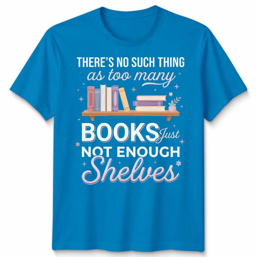 Natural Living Book Lovers Unisex T Shirt Theres No Such Thing As Too Unisexy Books
