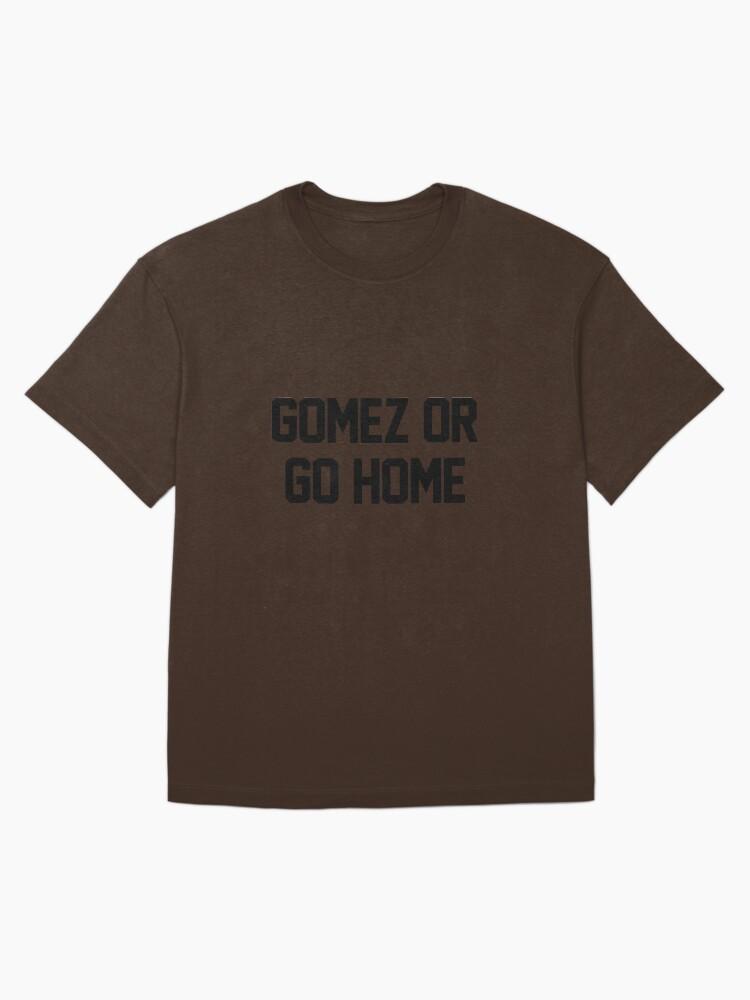 Gomez or Go Home Oversized T-Shirt