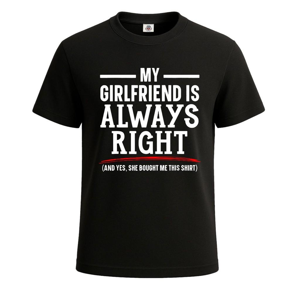 My girlfriend is always right funny novelty party mens tshirt gift tee top
