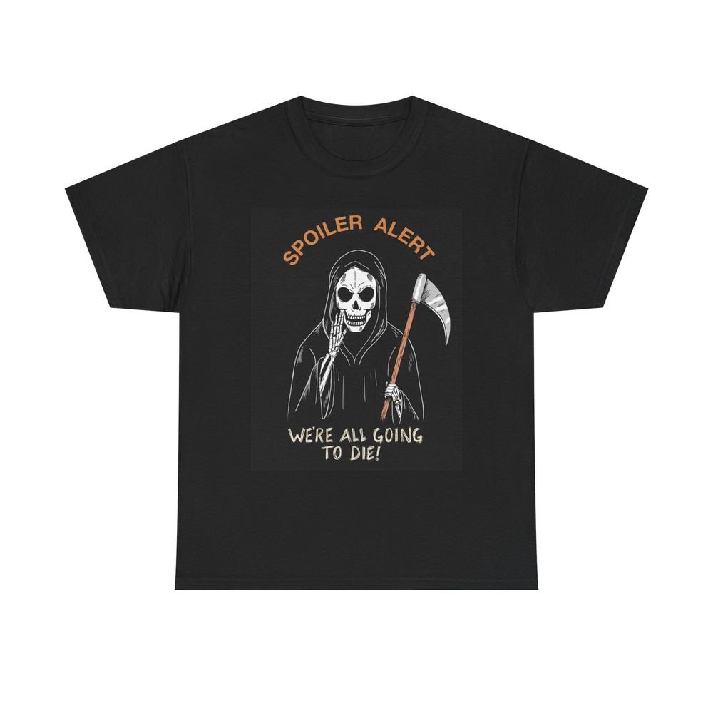 Spoiler Alert Funny Grim Reaper T Shirt Unisex Heavy Cotton Tee Unisex T-Shirt S
