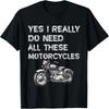 Yes I Really Do Need All These Motorcycles Funny Garage T-Shirt