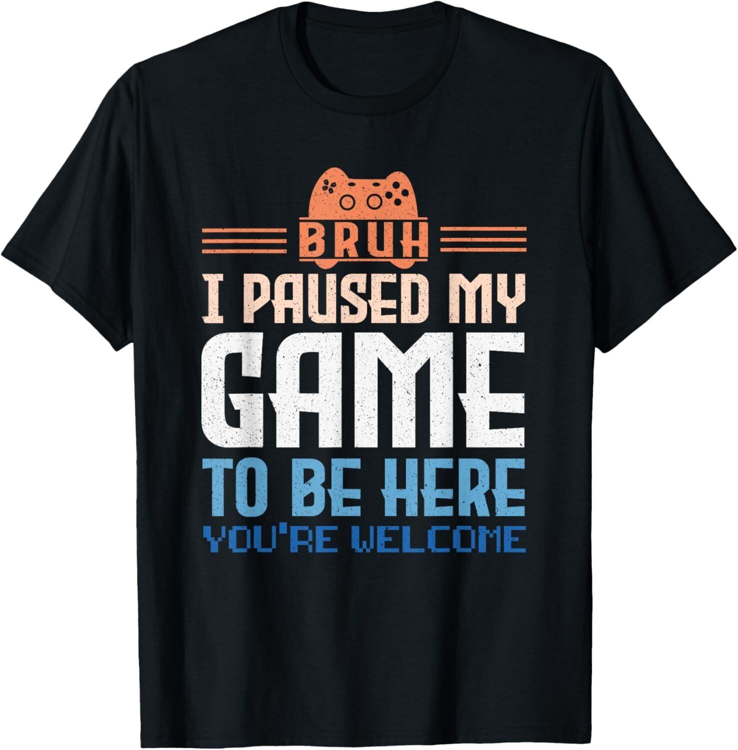 BRUH I Paused My Game To Be Here You_re Welcome Video Gamer Gift Unisex T-Shirt S разноцветный