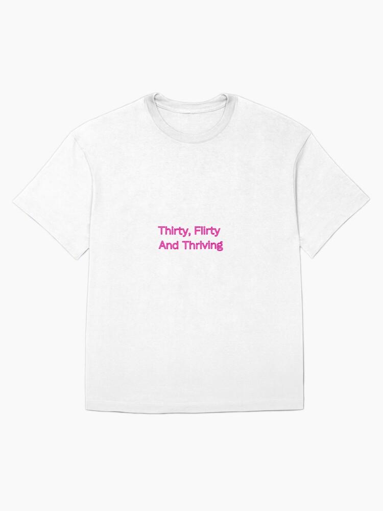 Thirty, Flirty and Thriving (30 years old) Oversized T-Shirt