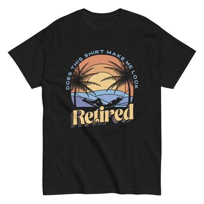Retirement T Shirt Retiree Does This Make Me Look Retired Fun Gift