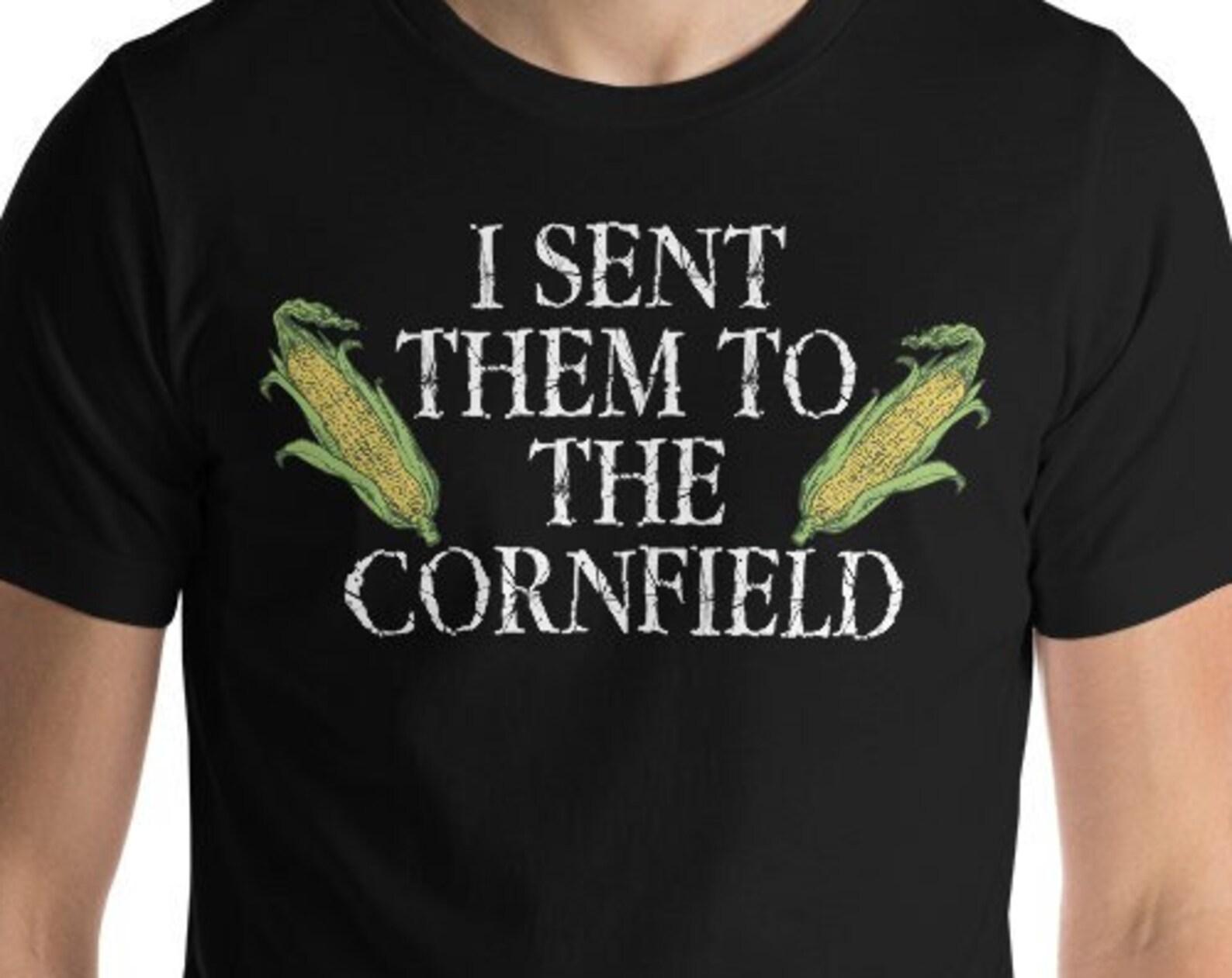 I Sent Them To The Cornfield - Unisex T-Shirt 2XL