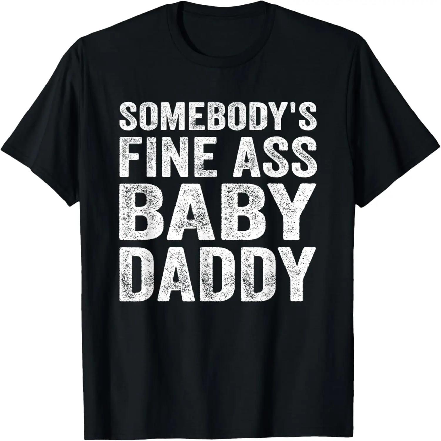 Somebody s Fine Ass Baby Daddy T-Shirt XXXXL