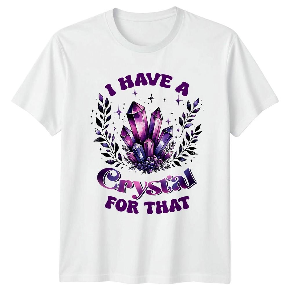 I Have A Crystal For Unisexs TShirt Gemstone Crystal Healing Birthday S