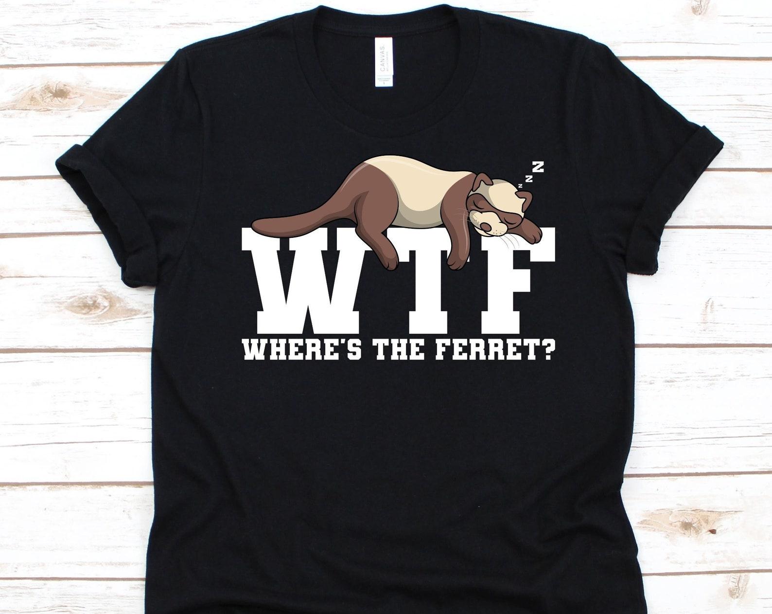 WTF Where s The Ferret Shirt, Funny Ferret Design, Ferret Owner, Mustelidae, Gift For Ferret Lover, Mustela Furo, Ferret Pet, Ferret Graphic XL