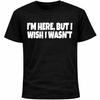 I’m Here, But I Wish I Wasn’t Shirt | Socially Awkward Introvert Funny Tee