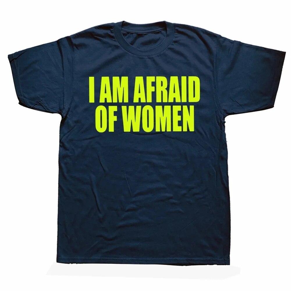 I Am Afraid Of Women T Shirt Funny Jokes Adult Humor Streetwear Short Sleeve Birthday Gifts Summer Style T-shirt Unisexs Clothing