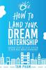 The How To Land Your Dream Internship : Proven Step-By-Step System To Gain Real World Experience Book