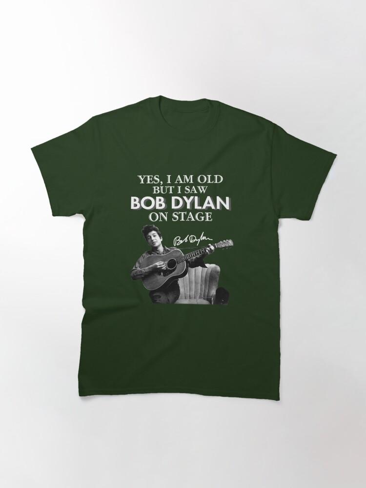 Bob Dylan Yes I Am Old But I Saw On Stage Signed Classic T-Shirt