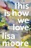 This Is How We Love by Lisa Moore Paperback Book 9781487014032