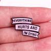 "Everything Hurts and I'm Dying" Humorous Enamel Pin Badge Funny Quoter Pin Collectors Gift Idea Conversation Starter