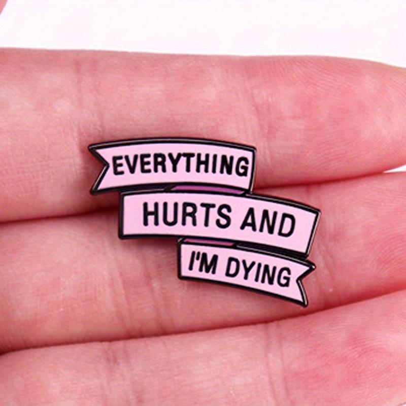 "Everything Hurts and I'm Dying" Humorous Enamel Pin Badge Funny Quoter Pin Collectors Gift Idea Conversation Starter