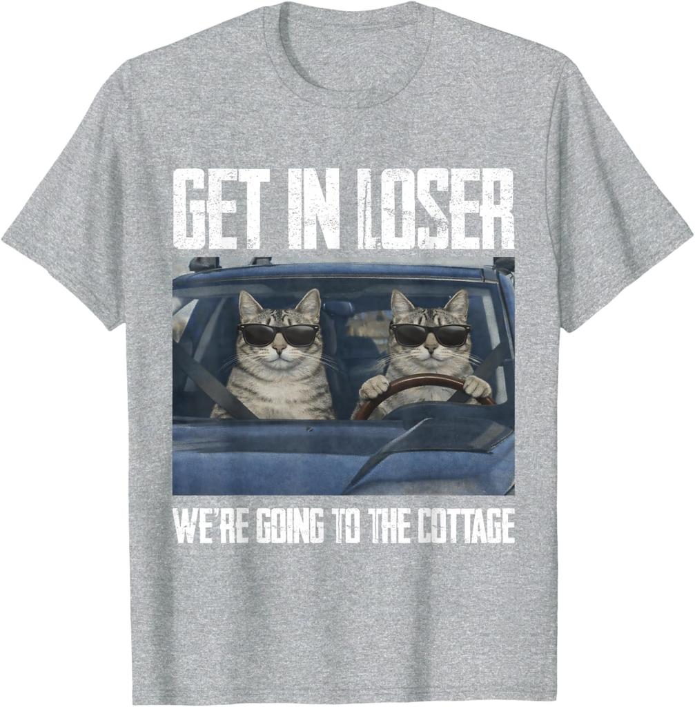 Get In Loser Were Going To The Cottage Funny Cat Meme Tshirt Unisex and Women Summer Cotton Clothing Fashion Short Sleeved Tee