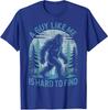 A Guy Like Me Is Hard To Find Forest Bigfoot Funny Unisex T-Shirt 6