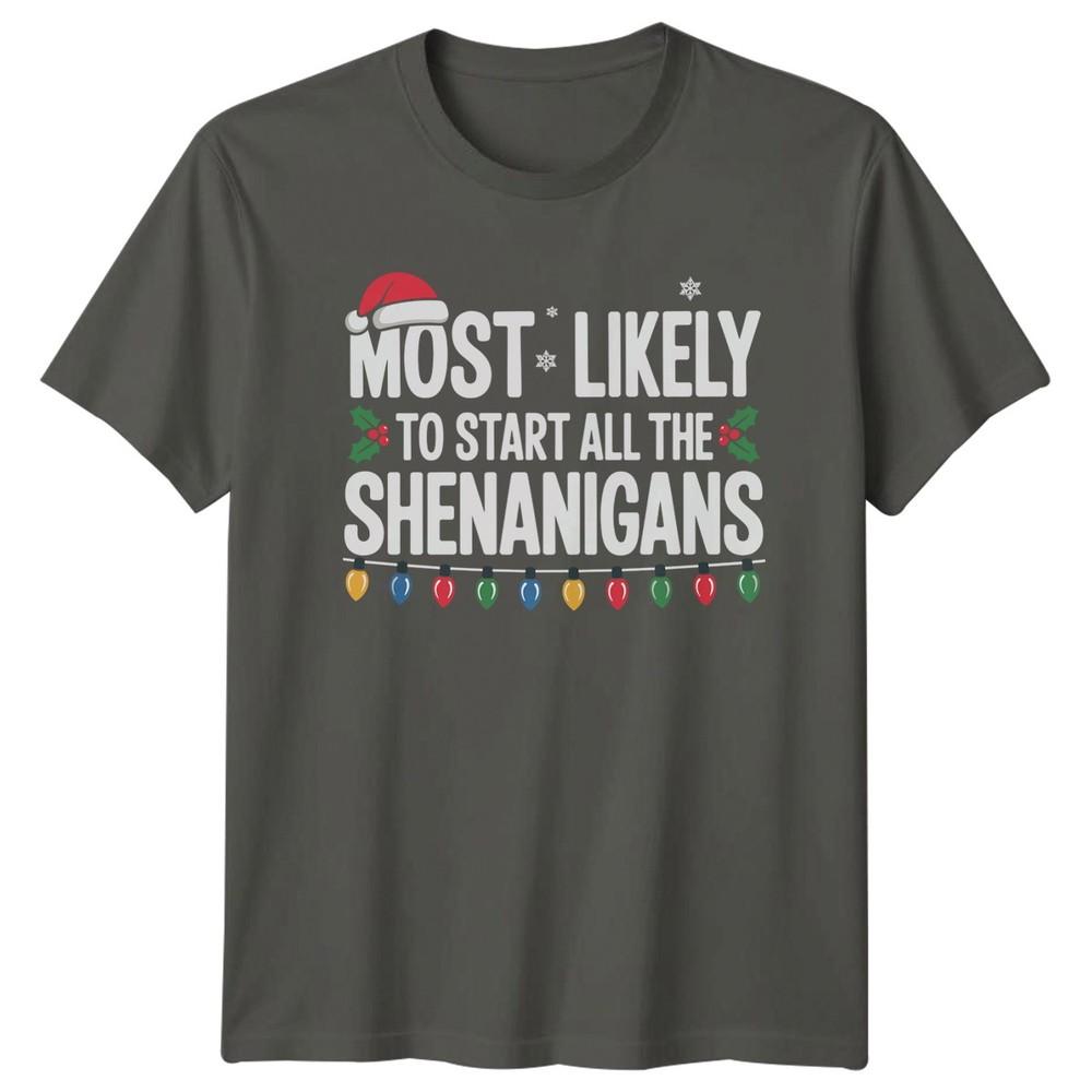 Most Likely To Start All The Shenanigans Christmas Holidays Unisexs Unisexs Graphic S