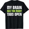My Brain Has Too Many Tabs Open TShirt Humor Irony T-Shirt