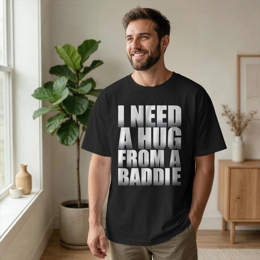 Men T-Shirt I Need A Hug from A Baddie Cotton Tee Shirt Short Sleeve Quote Saying Funny T Shirt
