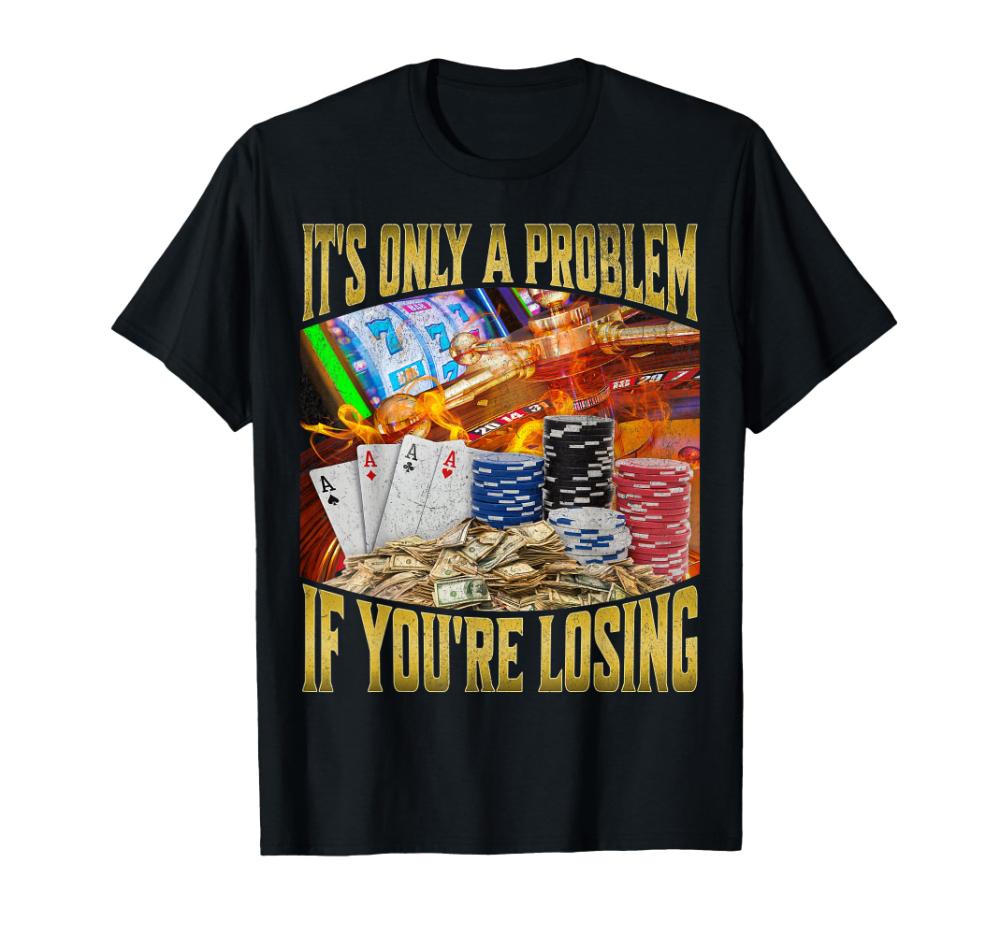Its Only A Problem If You're Losing Funny Gambling Graphic T-Shirts Men Women Clothing Vintage Cotton Short Sleeve T-shirts Tops