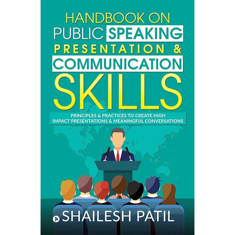 Handbook On Public Speaking, Presentation & Communication Skills : Principles & Practices To Create High Impact Presentations & Meaningful Conversatio