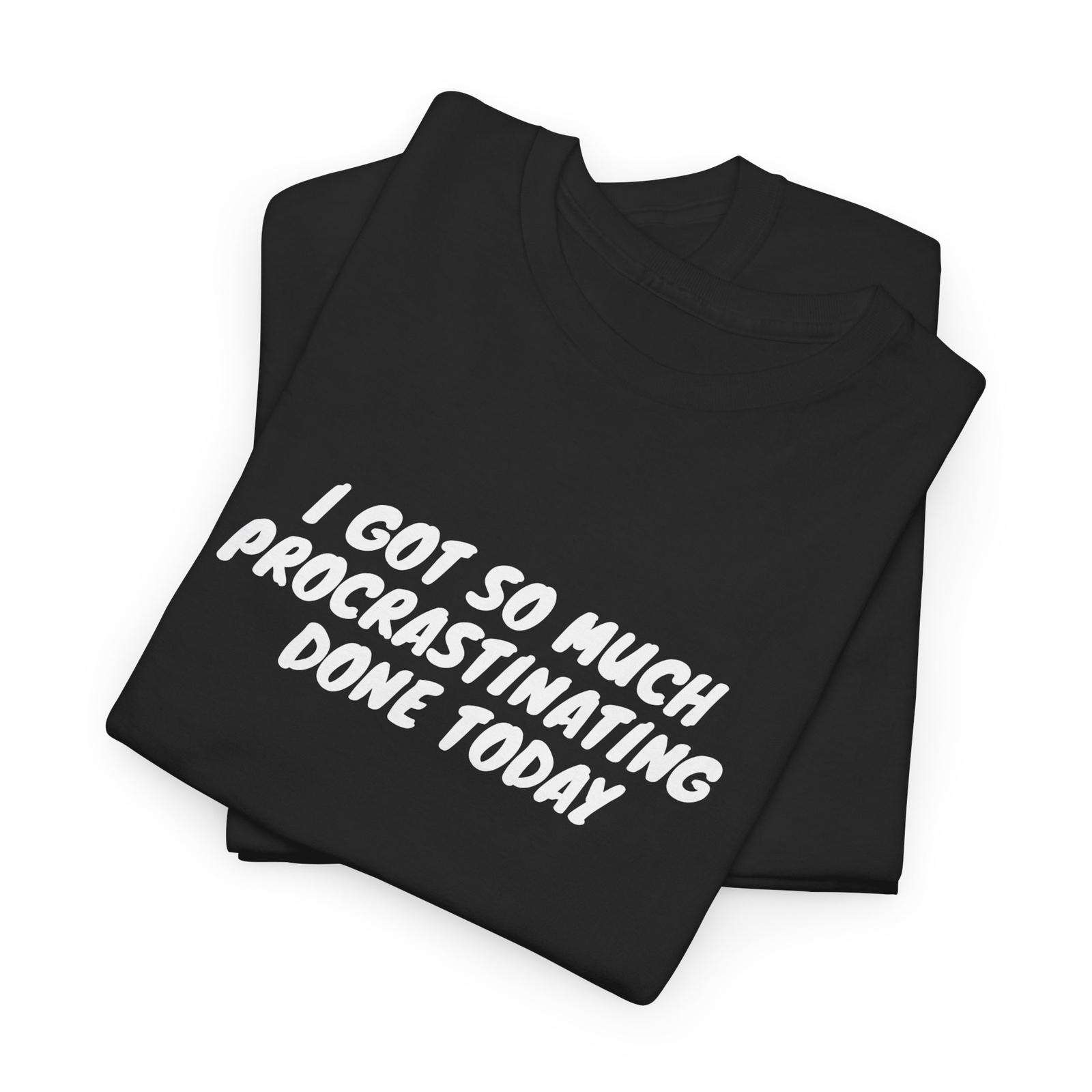 I Got So Much Procrastinating Done Today Shirt | Binge-Watching Procrastination Unisex T-Shirt L