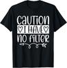 Caution I Have No Filter Funny Sarcastic Humor T-Shirt Unisex T-Shirt