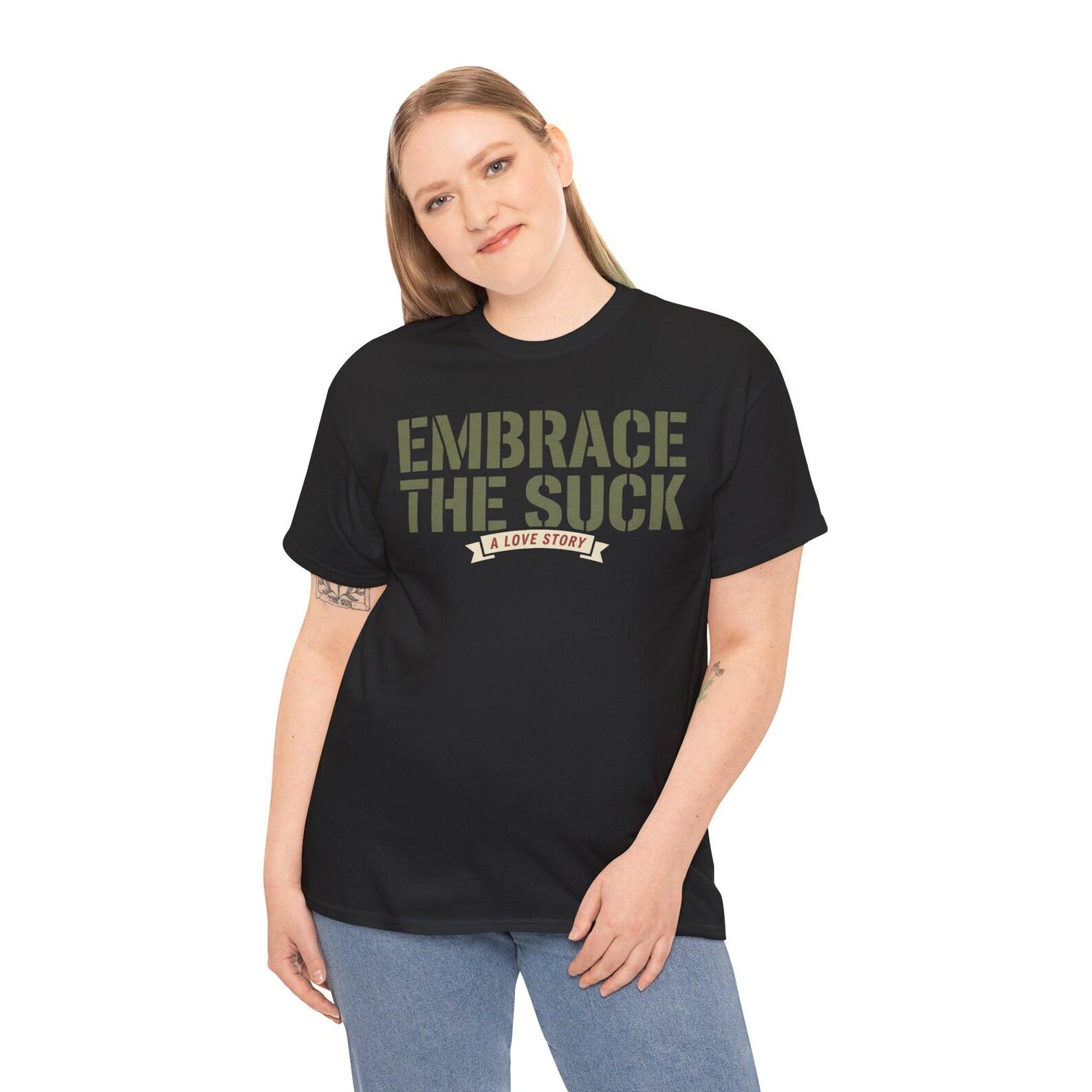 Embrace the Suck T-Shirt | Military Humor Tee | Veteran Motivational Shirt | Army Gift 3XL