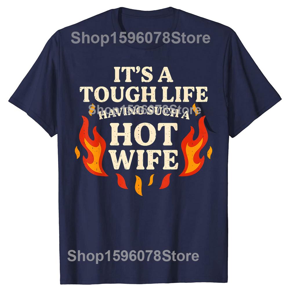Its A Tough Life Having Such A Hot Wife T Shirts Unisex Pure Cotton Humor Streetwear Tee Shirt Short Sleeve Unisex Loose Clothing