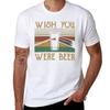 Wish You Were Beer Tshirt Casual Streetwear Short Sleeve Tee Tshirt