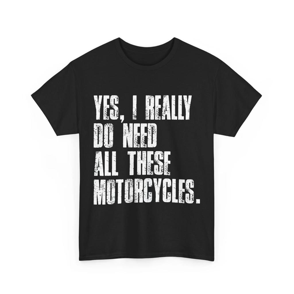 Motorcycle Shirt, Yes I Really Do Need All These Motorcycles Shirt