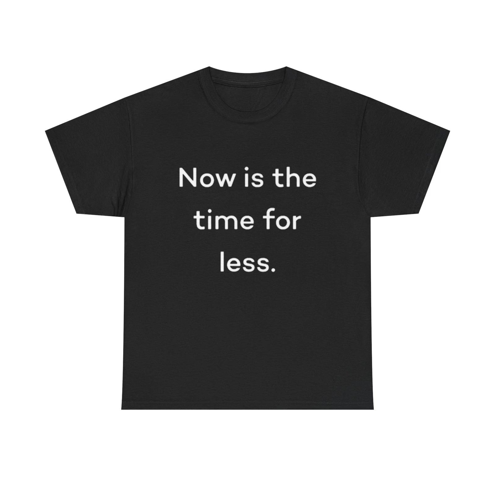 Men s and Women s T-shirts Now Is The Time For Less Graphic XS