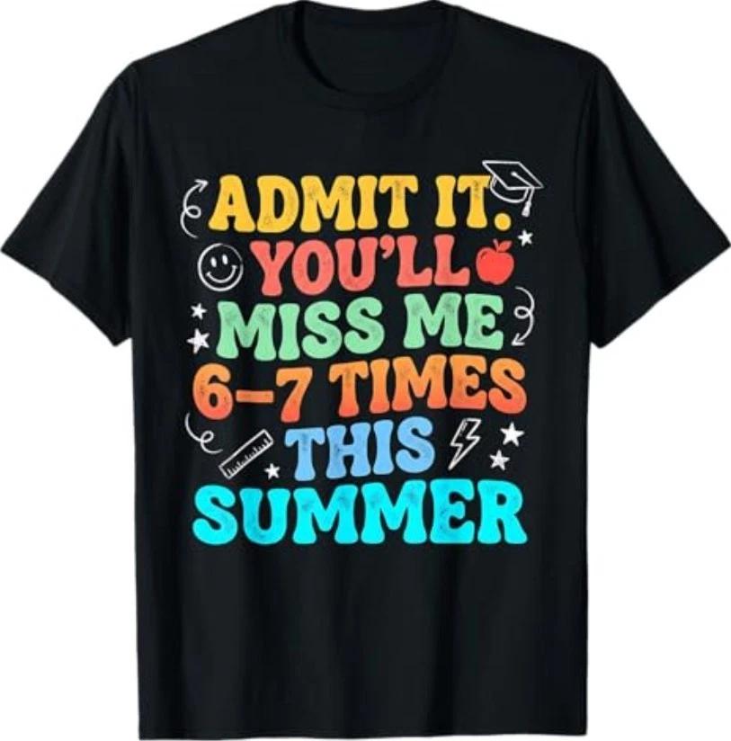 Admit It You’ll Miss Me 6-7 Times Summer Last Day of School T-Shirt XL