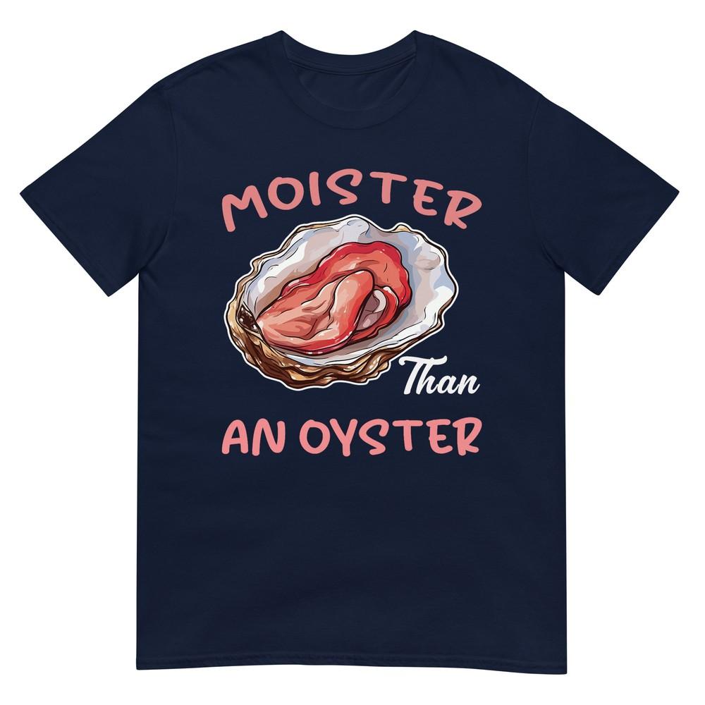 Moister Than An Oyster Funny Inappropriate Adult Humor Unisex TShirt S