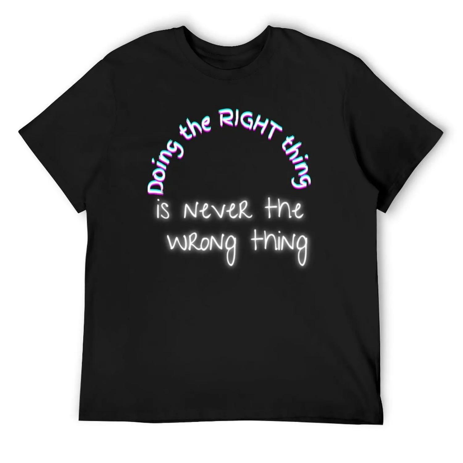 Doing The Right Thing Is Never Wrong T-Shirt blanks customs mens big and tall t shirts S