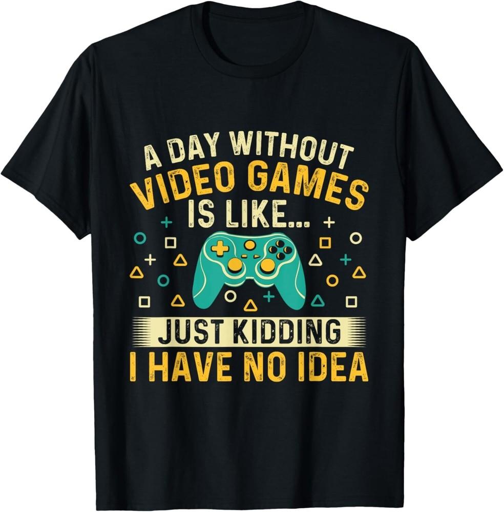 

A Day Without Video Games Is Like - Gamer Video Gaming Gift Unisex T-Shirt 3XL