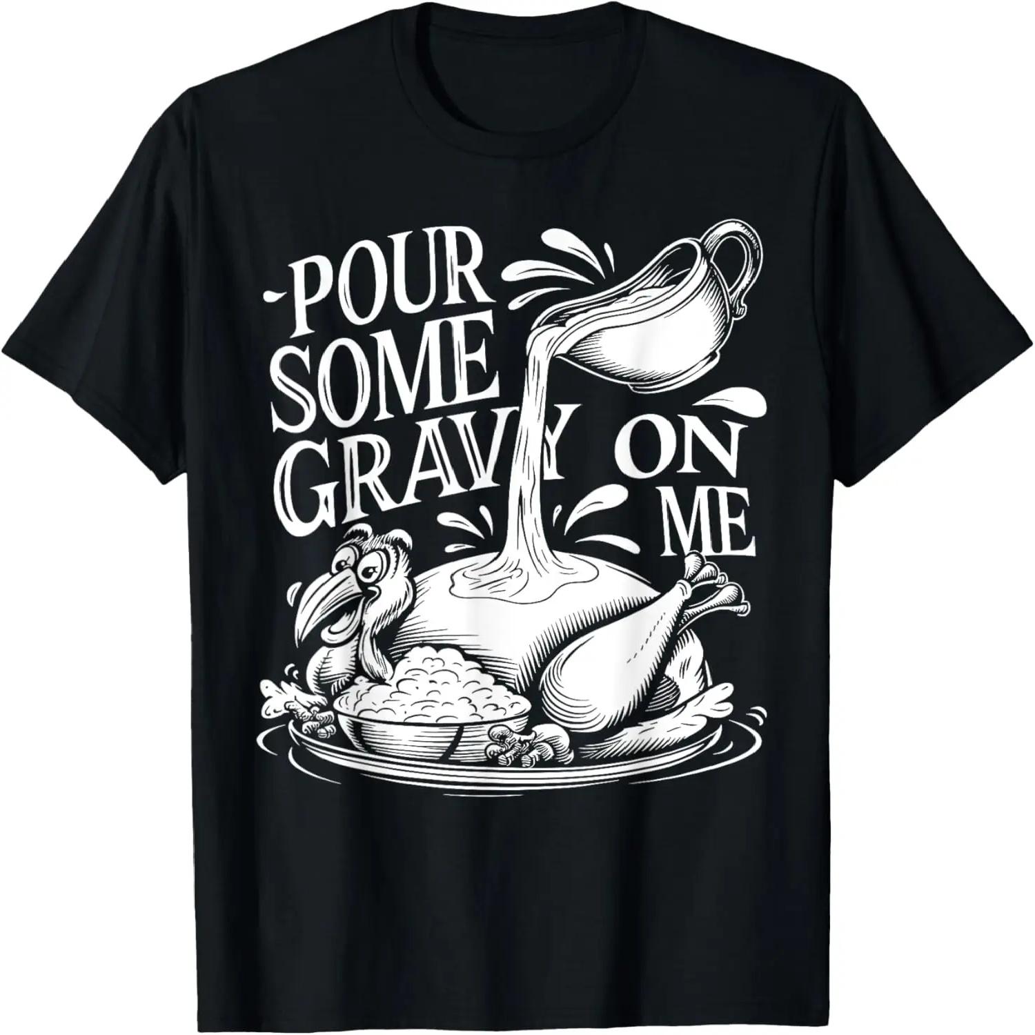 Pour Some Gravy on Me Thanksgiving Funny Turkey Humor T-Shirt XXXXL