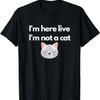 I'm Here Live I'm Not a Cat Meme T-Shirt for Men Women