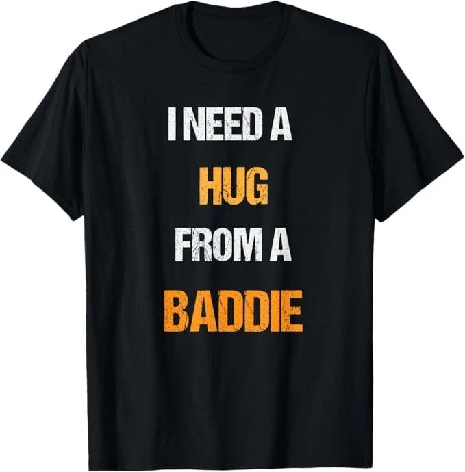 I need a huge from a baddie - Funny T-Shirt 2XL